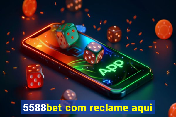 5588bet com reclame aqui